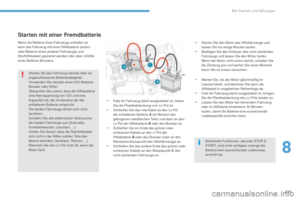 Peugeot 3008 Hybrid 4 2017  Betriebsanleitung (in German) 333
3008-2_de_Chap08_en cas-de-panne_ed01-2016
Starten mit einer Fremdbatterie
F Star ten Sie den Motor des Hilfsfahrzeugs und lassen Sie ihn einige Minuten laufen.
F
 
B
 etätigen Sie den Anlasser d