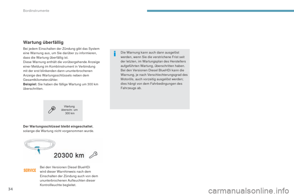 Peugeot 3008 Hybrid 4 2017  Betriebsanleitung (in German) 34
3008-2_de_Chap01_instruments-de-bord_ed01-2016
Wartung überfällig
Bei jedem Einschalten der Zündung gibt das System 
eine Warnung aus, um Sie darüber zu informieren, 
dass die War tung über f�