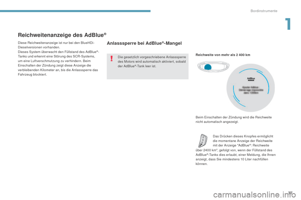 Peugeot 3008 Hybrid 4 2017  Betriebsanleitung (in German) 37
3008-2_de_Chap01_instruments-de-bord_ed01-2016
Reichweitenanzeige des AdBlue®
Diese Reichweitenanzeige ist nur bei den BlueHDi-
Dieselversionen vorhanden.
Dieses System über wacht den Füllstand 