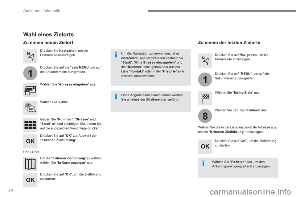 Peugeot 3008 Hybrid 4 2017  Betriebsanleitung (in German) 26
1
1
8
  Audio und Telematik 
 
 
Wahl eines Zielorts 
 
 
Wählen Sie " Adresse eingeben 
" aus.  
 
 
Um die " Kriterien Zielführung 
" zu wählen, 
wählen Sie " In Kar te anzeigen 
" aus.  
 
 