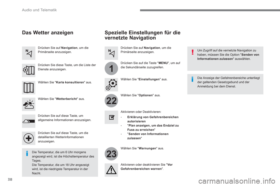 Peugeot 3008 Hybrid 4 2017  Betriebsanleitung (in German) 38
22
23
1
  Audio und Telematik 
 
 
Spezielle Einstellungen für die 
vernetzte Navigation 
   
Um Zugriff auf die vernetzte Navigation zu 
haben, müssen Sie die Option " Senden von 
Informationen 