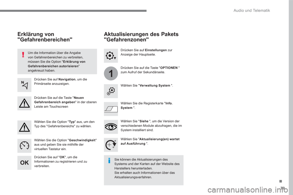 Peugeot 3008 Hybrid 4 2017  Betriebsanleitung (in German) 39
.
1
  Audio und Telematik 
 
 
Um die Information über die Angabe 
von Gefahrenbereichen zu verbreiten, 
müssen Sie die Option " Erklärung von 
Gefahrenbereichen autorisieren 
" 
angekreuzt habe