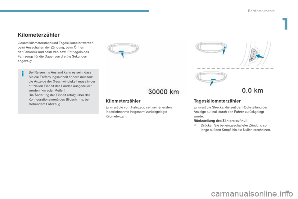 Peugeot 3008 Hybrid 4 2017  Betriebsanleitung (in German) 41
3008-2_de_Chap01_instruments-de-bord_ed01-2016
Kilometerzähler
Bei Reisen ins Ausland kann es sein, dass 
Sie die Entfernungseinheit ändern müssen: 
die Anzeige der Geschwindigkeit muss in der 
