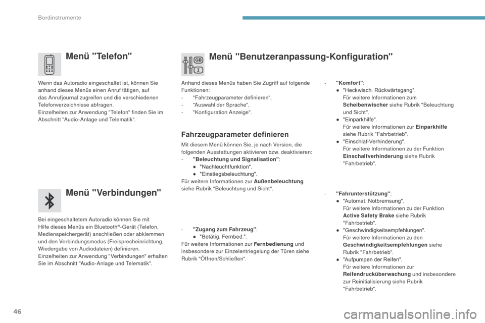 Peugeot 3008 Hybrid 4 2017  Betriebsanleitung (in German) 46
3008-2_de_Chap01_instruments-de-bord_ed01-2016
Menü "Telefon"
Menü "Verbindungen"
Bei eingeschaltetem Autoradio können Sie mit 
Hilfe dieses Menüs ein Bluetooth®- Gerät (Telefon, 
Medienspeic