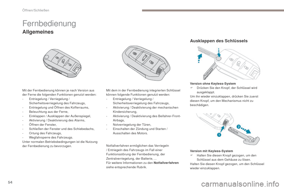 Peugeot 3008 Hybrid 4 2017  Betriebsanleitung (in German) 54
3008-2_de_Chap02_ouvertures_ed01-2016
Fernbedienung
Mit der Fernbedienung können je nach Version aus 
der Ferne die folgenden Funktionen genutzt werden:
-
 E
ntriegelung / Verriegelung / 
Sicherhe
