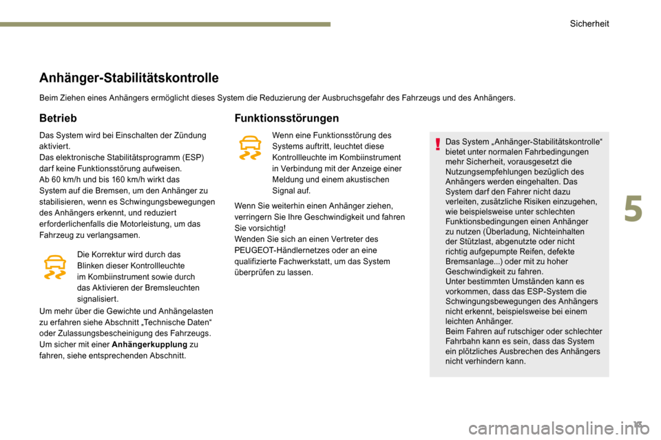 Peugeot 3008 Hybrid 4 2017  Betriebsanleitung (in German) 13
Anhänger-Stabilitätskontrolle
Beim Ziehen eines Anhängers ermöglicht dieses System die Reduzierung der Ausbruchsgefahr des Fahrzeugs und des Anhängers.
Betrieb
Das System wird bei Einschalten 