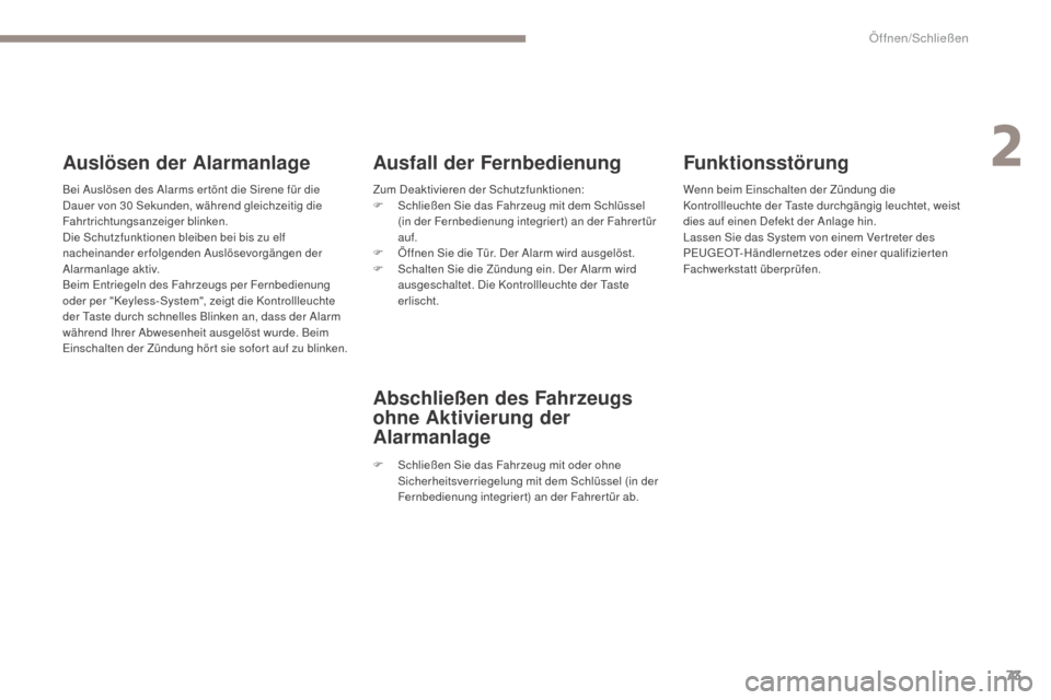 Peugeot 3008 Hybrid 4 2017  Betriebsanleitung (in German) 73
3008-2_de_Chap02_ouvertures_ed01-2016
Funktionsstörung
Wenn beim Einschalten der Zündung die 
Kontrollleuchte der Taste durchgängig leuchtet, weist 
dies auf einen Defekt der Anlage hin.
Lassen 