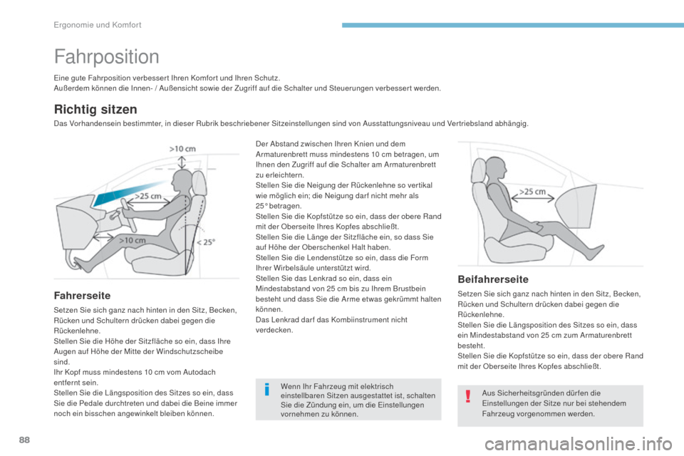 Peugeot 3008 Hybrid 4 2017  Betriebsanleitung (in German) 88
3008-2_de_Chap03_ergonomie-et-confort_ed01-2016
Fahrposition
Eine gute Fahrposition verbesser t Ihren Komfor t und Ihren Schutz.
Außerdem können die Innen- / Außensicht sowie der Zugriff auf die