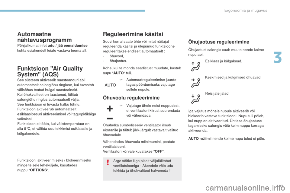Peugeot 3008 Hybrid 4 2017  Omaniku käsiraamat (in Estonian) 113
3008-2_et_Chap03_ergonomie-et-confort_ed01-2016
Automaatne 
nähtavusprogramm
Põhjalikumat infot udu / jää eemaldamise 
kohta esiakendelt leiate vastava teema alt.
Funktsioon "Air Quality 
Syst