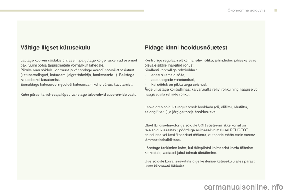 Peugeot 3008 Hybrid 4 2017  Omaniku käsiraamat (in Estonian) 3008-2_et_Chap00c_eco-conduite_ed01-2016
11
Vältige liigset kütusekulu
Jaotage koorem sõidukis ühtlaselt ; paigutage kõige raskemad esemed 
pakiruumi põhja tagaistmetele võimalikult lähedale.
