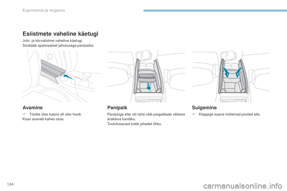 Peugeot 3008 Hybrid 4 2017  Omaniku käsiraamat (in Estonian) 124
3008-2_et_Chap03_ergonomie-et-confort_ed01-2016
Esiistmete vaheline käetugi
Juhi- ja kõrvalistme vaheline käetugi.
Sisaldab spetsiaalset jahutusega panipaika.
Avamine
F Tõstke üles kaane all 