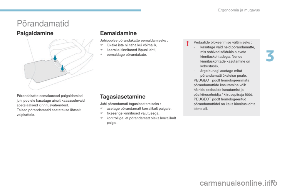 Peugeot 3008 Hybrid 4 2017  Omaniku käsiraamat (in Estonian) 127
3008-2_et_Chap03_ergonomie-et-confort_ed01-2016
Põrandamatid
Põrandakatte esmakordsel paigaldamisel 
juhi poolele kasutage ainult kaasasolevaid 
spetsiaalseid kinnitusvahendeid.
Teised põrandam