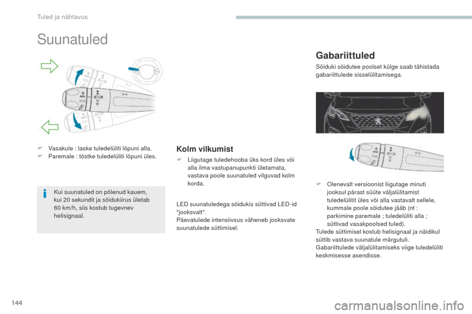Peugeot 3008 Hybrid 4 2017 Omaniku käsiraamat (in Estonian) 144
3008-2_et_Chap04_eclairage-et-visibilite_ed01-2016
Suunatuled
F Vasakule : laske tuledelüliti lõpuni alla.
F P aremale : tõstke tuledelüliti lõpuni üles.Kolm vilkumist
F Liigutage tuledehoob Peugeot 3008 Hybrid 4 2017 Omaniku käsiraamat (in Estonian) 144
3008-2_et_Chap04_eclairage-et-visibilite_ed01-2016
Suunatuled
F Vasakule : laske tuledelüliti lõpuni alla.
F P aremale : tõstke tuledelüliti lõpuni üles.Kolm vilkumist
F Liigutage tuledehoob
