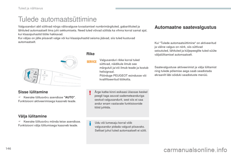 Peugeot 3008 Hybrid 4 2017 Omaniku käsiraamat (in Estonian) 146
3008-2_et_Chap04_eclairage-et-visibilite_ed01-2016
Automaatne saatevalgustus
Kui "Tulede automaatsüttimine" on aktiveeritud
ja väline valgus on nõrk, siis süttivad
seisutuled, lähituled ja Peugeot 3008 Hybrid 4 2017 Omaniku käsiraamat (in Estonian) 146
3008-2_et_Chap04_eclairage-et-visibilite_ed01-2016
Automaatne saatevalgustus
Kui "Tulede automaatsüttimine" on aktiveeritud
ja väline valgus on nõrk, siis süttivad
seisutuled, lähituled ja
