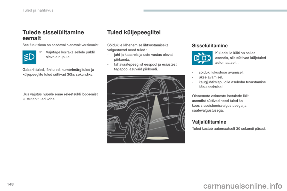 Peugeot 3008 Hybrid 4 2017 Omaniku käsiraamat (in Estonian) 148
3008-2_et_Chap04_eclairage-et-visibilite_ed01-2016
Tuled küljepeeglitel
Sisselülitamine
Olenemata esimeste laetulede lüliti
asendist süttivad need tuled ka
koos sisseistumisvalgustusega ja
Peugeot 3008 Hybrid 4 2017 Omaniku käsiraamat (in Estonian) 148
3008-2_et_Chap04_eclairage-et-visibilite_ed01-2016
Tuled küljepeeglitel
Sisselülitamine
Olenemata esimeste laetulede lüliti
asendist süttivad need tuled ka
koos sisseistumisvalgustusega ja