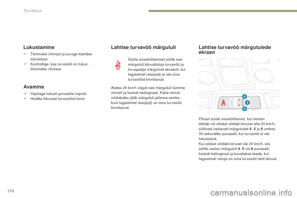 Peugeot 3008 Hybrid 4 2017  Omaniku käsiraamat (in Estonian) 170
3008-2_et_Chap05_securite_ed01-2016
Lukustamine
F Tõmmake rihmast ja suruge klamber lukustisse.
F
 
K
 ontrollige, kas turvavöö on lukus, 
tõmmates rihmast.
Avamine
F Vajutage lukusti punasele