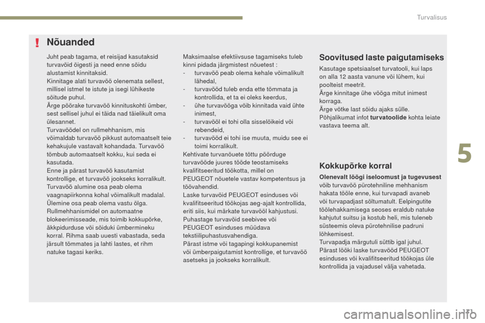 Peugeot 3008 Hybrid 4 2017  Omaniku käsiraamat (in Estonian) 171
3008-2_et_Chap05_securite_ed01-2016
Juht peab tagama, et reisijad kasutaksid 
turvavöid õigesti ja need enne sõidu 
alustamist kinnitaksid.
Kinnitage alati turvavöö olenemata sellest, 
millis