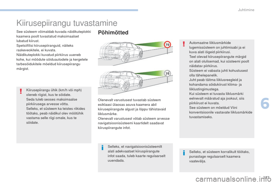 Peugeot 3008 Hybrid 4 2017  Omaniku käsiraamat (in Estonian) 227
3008-2_et_Chap06_conduite_ed01-2016
Kiirusepiirangu tuvastamine
See süsteem võimaldab kuvada näidikuteplokki 
kaamera poolt tuvastatud maksimaalset 
lubatud kiirust.
Spetsiifilisi kiirusepiiran