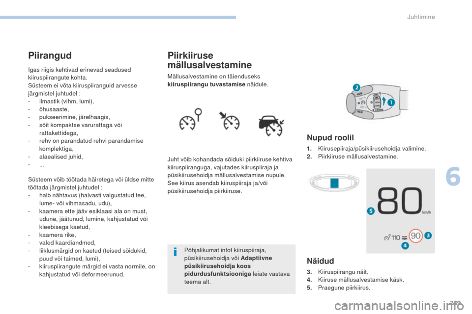Peugeot 3008 Hybrid 4 2017  Omaniku käsiraamat (in Estonian) 229
3008-2_et_Chap06_conduite_ed01-2016
Piirkiiruse 
mällusalvestamine
Mällusalvestamine on täienduseks 
kiiruspiirangu tuvastamise näidule.
Juht võib kohandada sõiduki piirkiiruse kehtiva 
kiir