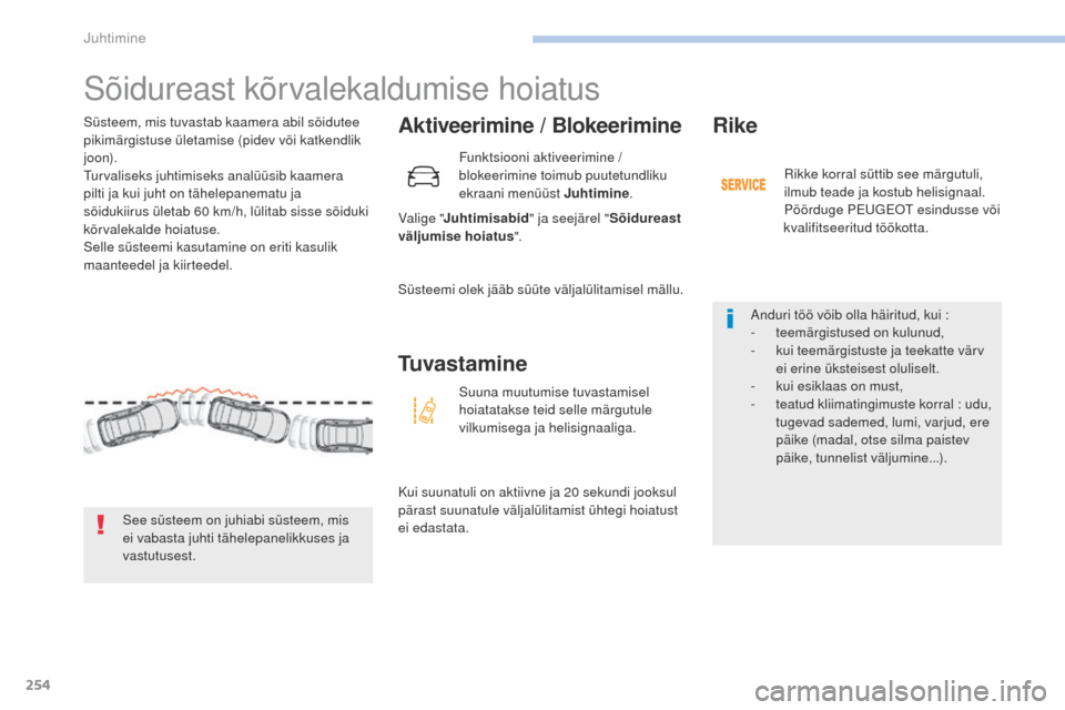 Peugeot 3008 Hybrid 4 2017 Omaniku käsiraamat (in Estonian) 254
3008-2_et_Chap06_conduite_ed01-2016
Sõidureast kõrvalekaldumise hoiatus
Aktiveerimine / Blokeerimine
Valige "Juhtimisabid " ja seejärel "Sõidureast
väljumise hoiatus ".
Süsteem, mis tuvasta Peugeot 3008 Hybrid 4 2017 Omaniku käsiraamat (in Estonian) 254
3008-2_et_Chap06_conduite_ed01-2016
Sõidureast kõrvalekaldumise hoiatus
Aktiveerimine / Blokeerimine
Valige "Juhtimisabid " ja seejärel "Sõidureast
väljumise hoiatus ".
Süsteem, mis tuvasta
