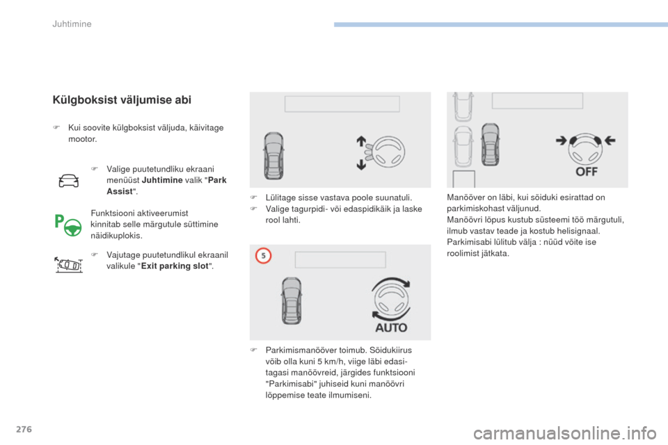 Peugeot 3008 Hybrid 4 2017 Omaniku käsiraamat (in Estonian) 276
3008-2_et_Chap06_conduite_ed01-2016
Külgboksist väljumise abi
F Valige puutetundliku ekraani menüüst Juhtimine valik "Park
Assist ".
F
V
ajutage puutetundlikul ekraanil
valikule " Exit p Peugeot 3008 Hybrid 4 2017 Omaniku käsiraamat (in Estonian) 276
3008-2_et_Chap06_conduite_ed01-2016
Külgboksist väljumise abi
F Valige puutetundliku ekraani menüüst Juhtimine valik "Park
Assist ".
F
V
ajutage puutetundlikul ekraanil
valikule " Exit p