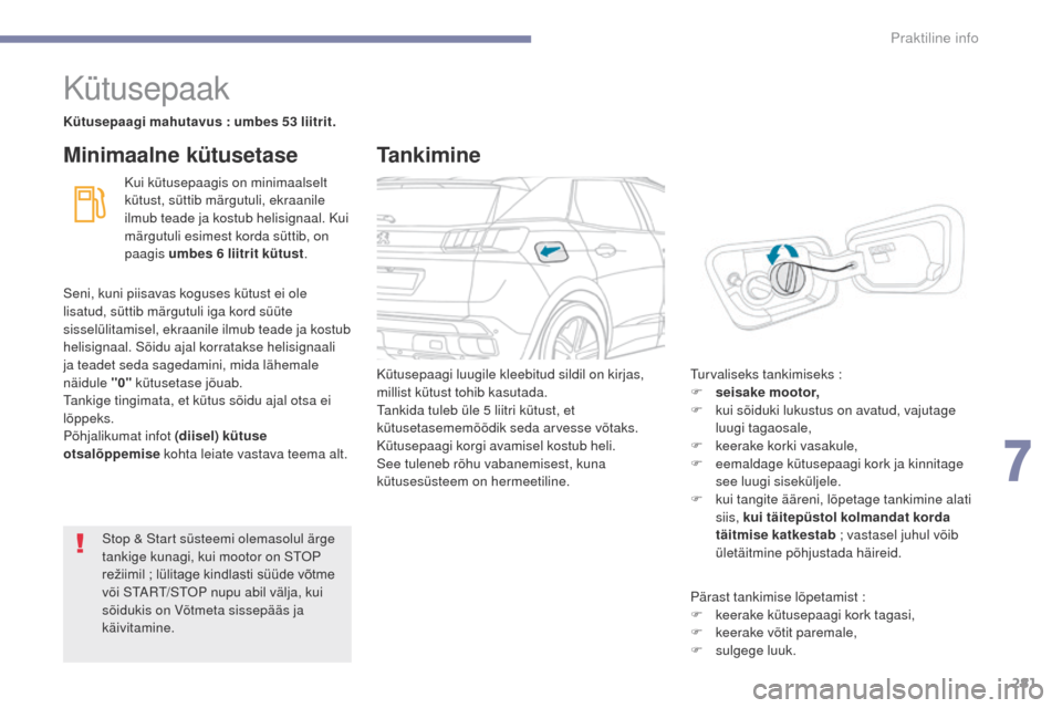 Peugeot 3008 Hybrid 4 2017 Omaniku käsiraamat (in Estonian) 281
3008-2_et_Chap07_infos-pratiques_ed01-2016
Kütusepaak
Kütusepaagi mahutavus : umbes 53 liitrit.
K ui kütusepaagis on minimaalselt
kütust, süttib märgutuli, ekraanile
ilmub teade ja kostub Peugeot 3008 Hybrid 4 2017 Omaniku käsiraamat (in Estonian) 281
3008-2_et_Chap07_infos-pratiques_ed01-2016
Kütusepaak
Kütusepaagi mahutavus : umbes 53 liitrit.
K ui kütusepaagis on minimaalselt
kütust, süttib märgutuli, ekraanile
ilmub teade ja kostub