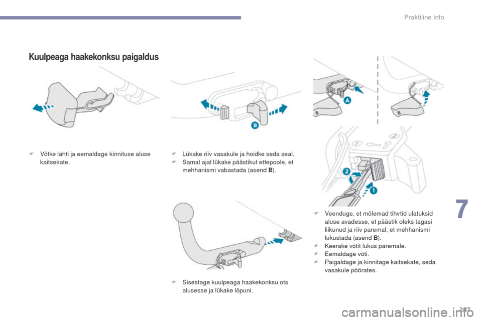 Peugeot 3008 Hybrid 4 2017 Omaniku käsiraamat (in Estonian) 287
3008-2_et_Chap07_infos-pratiques_ed01-2016
Kuulpeaga haakekonksu paigaldus
F Võtke lahti ja eemaldage kinnituse aluse kaitsekate. F
L ükake riiv vasakule ja hoidke seda seal.
F S amal ajal lü Peugeot 3008 Hybrid 4 2017 Omaniku käsiraamat (in Estonian) 287
3008-2_et_Chap07_infos-pratiques_ed01-2016
Kuulpeaga haakekonksu paigaldus
F Võtke lahti ja eemaldage kinnituse aluse kaitsekate. F
L ükake riiv vasakule ja hoidke seda seal.
F S amal ajal lü