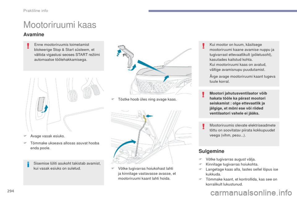 Peugeot 3008 Hybrid 4 2017 Omaniku käsiraamat (in Estonian) 294
3008-2_et_Chap07_infos-pratiques_ed01-2016
Mootoriruumi kaas
F Tõmmake ukseava allosas asuvat hooba enda poole.
Avamine
F Avage vasak esiuks. F
T
õstke hoob üles ning avage kaas.
Sulgemine
E Peugeot 3008 Hybrid 4 2017 Omaniku käsiraamat (in Estonian) 294
3008-2_et_Chap07_infos-pratiques_ed01-2016
Mootoriruumi kaas
F Tõmmake ukseava allosas asuvat hooba enda poole.
Avamine
F Avage vasak esiuks. F
T
õstke hoob üles ning avage kaas.
Sulgemine
E