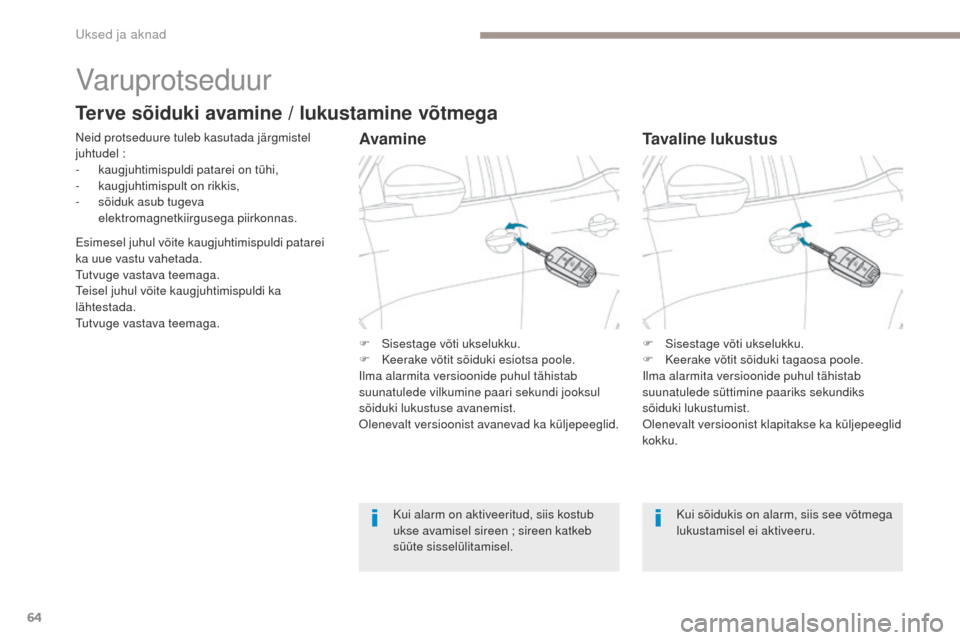 Peugeot 3008 Hybrid 4 2017  Omaniku käsiraamat (in Estonian) 64
3008-2_et_Chap02_ouvertures_ed01-2016
Varuprotseduur
Neid protseduure tuleb kasutada järgmistel 
juhtudel :
-
 k

augjuhtimispuldi patarei on tühi,
-
 ka

ugjuhtimispult on rikkis,
-
 
s
 õiduk 