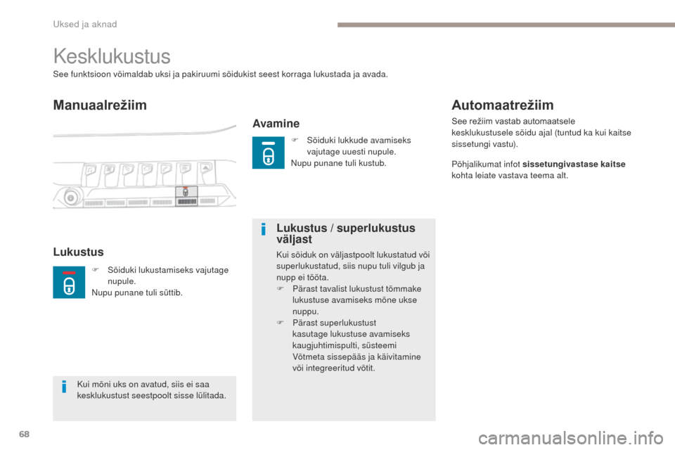 Peugeot 3008 Hybrid 4 2017  Omaniku käsiraamat (in Estonian) 68
3008-2_et_Chap02_ouvertures_ed01-2016
Kesklukustus
Manuaalrežiim
Avamine
See funktsioon võimaldab uksi ja pakiruumi sõidukist seest korraga lukustada ja avada.
LukustusLukustus / superlukustus 
