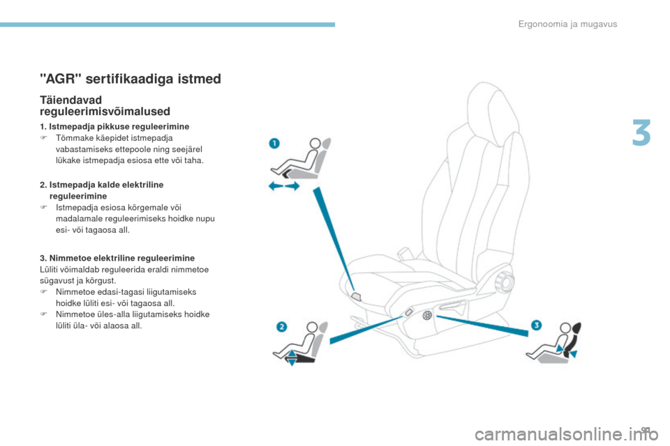 Peugeot 3008 Hybrid 4 2017  Omaniku käsiraamat (in Estonian) 91
3008-2_et_Chap03_ergonomie-et-confort_ed01-2016
"AGR" sertifikaadiga istmed
Täiendavad 
reguleerimisvõimalused
1. Istmepadja pikkuse reguleerimine
F T õmmake käepidet istmepadja 
vabastamiseks 
