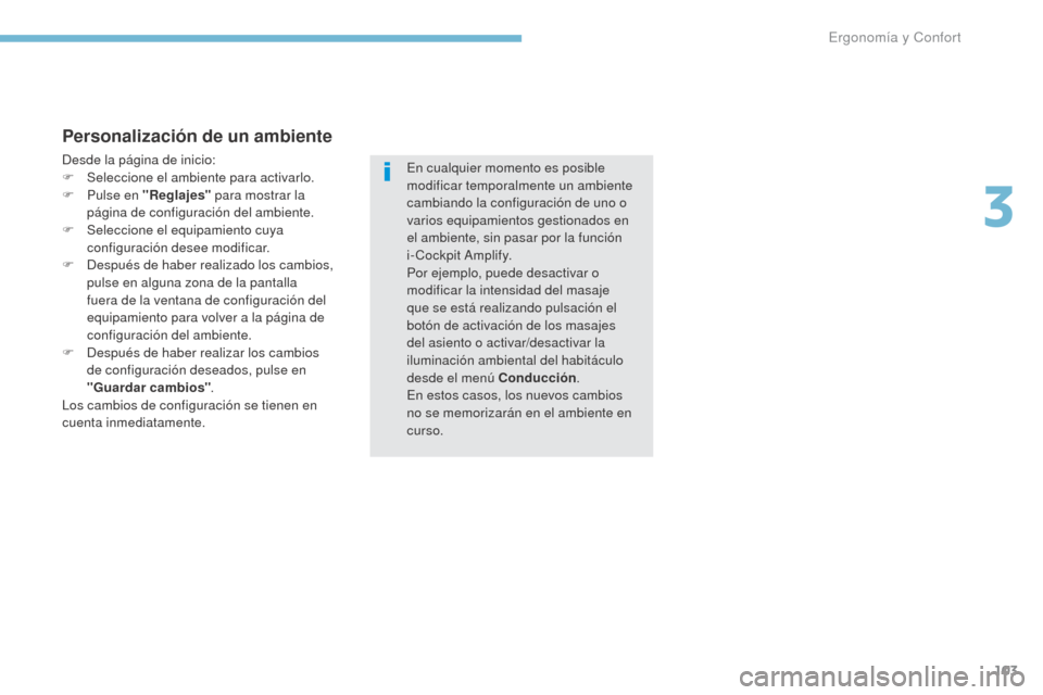 Peugeot 3008 Hybrid 4 2017 Manual del propietario (in Spanish) 103
3008-2_es_Chap03_ergonomie-et-confort_ed01-2016
Personalización de un ambiente
Desde la página de inicio:
F Sel eccione el ambiente para activarlo.
F
P
ulse en "Reglajes" para mostrar la
p Peugeot 3008 Hybrid 4 2017 Manual del propietario (in Spanish) 103
3008-2_es_Chap03_ergonomie-et-confort_ed01-2016
Personalización de un ambiente
Desde la página de inicio:
F Sel eccione el ambiente para activarlo.
F
P
ulse en "Reglajes" para mostrar la
p