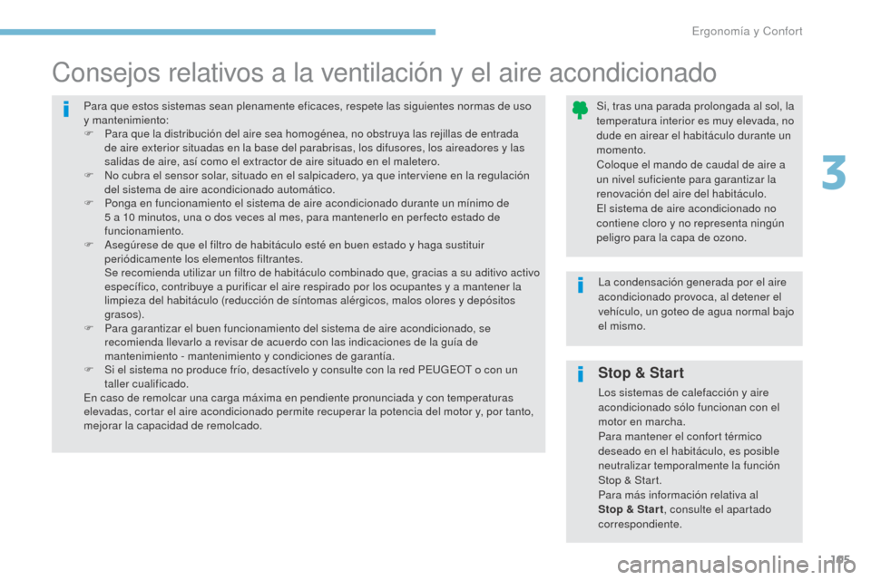 Peugeot 3008 Hybrid 4 2017 Manual del propietario (in Spanish) 105
3008-2_es_Chap03_ergonomie-et-confort_ed01-2016
Stop & Start
Los sistemas de calefacción y aire
acondicionado sólo funcionan con el
motor en marcha.
Para mantener el confort térmico
deseado Peugeot 3008 Hybrid 4 2017 Manual del propietario (in Spanish) 105
3008-2_es_Chap03_ergonomie-et-confort_ed01-2016
Stop & Start
Los sistemas de calefacción y aire
acondicionado sólo funcionan con el
motor en marcha.
Para mantener el confort térmico
deseado