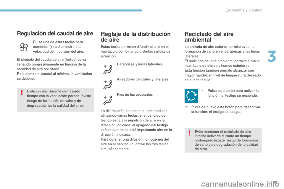 Peugeot 3008 Hybrid 4 2017 Manual del propietario (in Spanish) 109
3008-2_es_Chap03_ergonomie-et-confort_ed01-2016
Regulación del caudal de aire
Evite circular durante demasiado
tiempo con la ventilación parada (existe
riesgo de formación de vaho y de
degra Peugeot 3008 Hybrid 4 2017 Manual del propietario (in Spanish) 109
3008-2_es_Chap03_ergonomie-et-confort_ed01-2016
Regulación del caudal de aire
Evite circular durante demasiado
tiempo con la ventilación parada (existe
riesgo de formación de vaho y de
degra