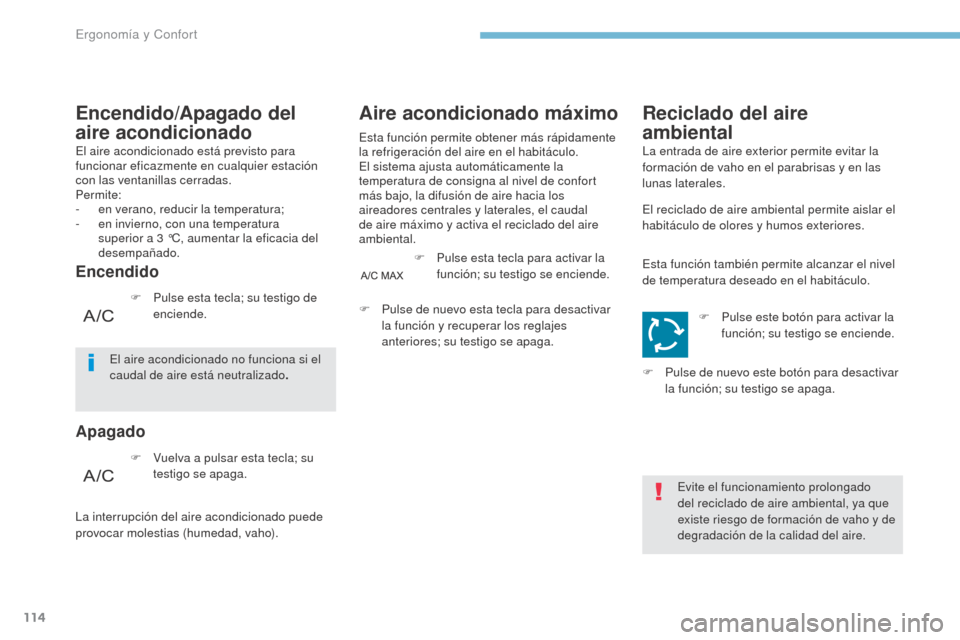 Peugeot 3008 Hybrid 4 2017  Manual del propietario (in Spanish) 114
3008-2_es_Chap03_ergonomie-et-confort_ed01-2016
El aire acondicionado está previsto para 
funcionar eficazmente en cualquier estación 
con las ventanillas cerradas.
Permite:
- 
e
 n verano, redu
