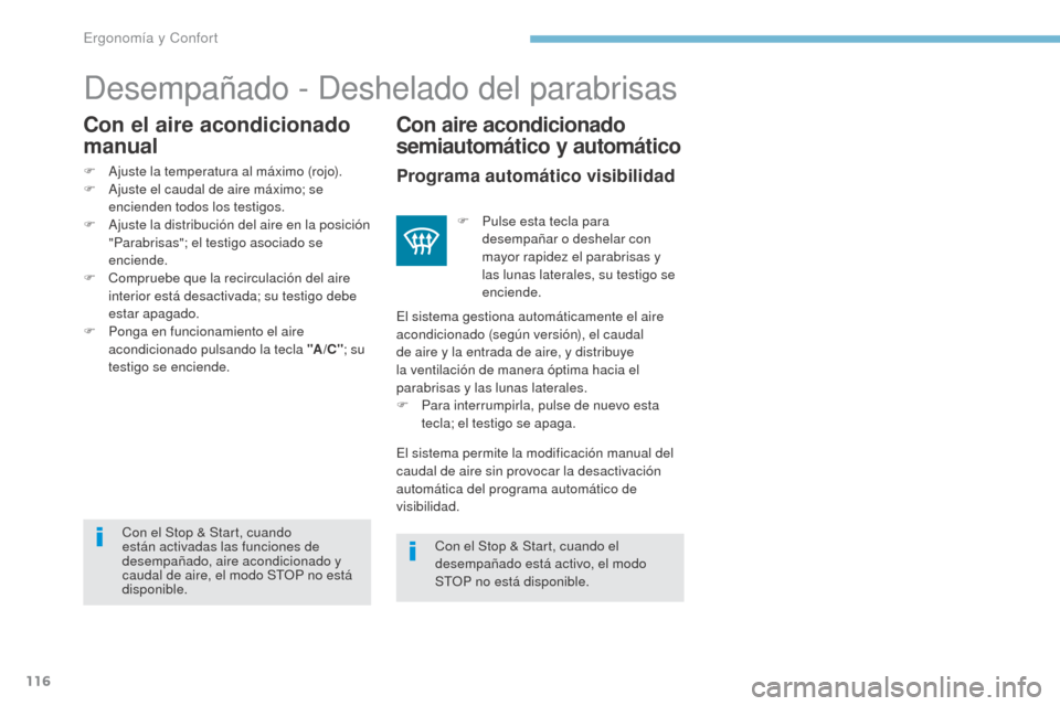 Peugeot 3008 Hybrid 4 2017  Manual del propietario (in Spanish) 116
3008-2_es_Chap03_ergonomie-et-confort_ed01-2016
Desempañado - Deshelado del parabrisas
Con aire acondicionado 
semiautomático y automático
Con el Stop & Start, cuando 
están activadas las func