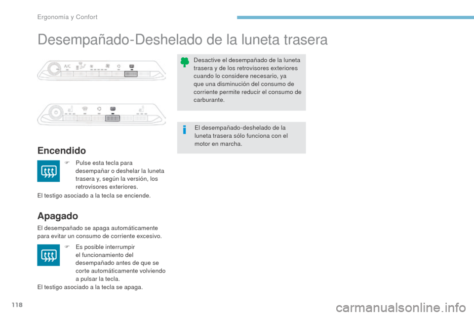 Peugeot 3008 Hybrid 4 2017  Manual del propietario (in Spanish) 118
3008-2_es_Chap03_ergonomie-et-confort_ed01-2016
Desempañado-Deshelado de la luneta trasera
Encendido
Apagado
F Pulse esta tecla para desempañar o deshelar la luneta 
trasera y, según la versió