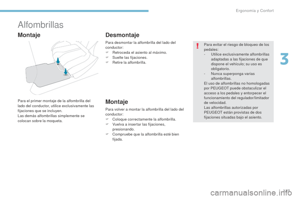 Peugeot 3008 Hybrid 4 2017 Manual del propietario (in Spanish) 127
3008-2_es_Chap03_ergonomie-et-confort_ed01-2016
Alfombrillas
Para el primer montaje de la alfombrilla del
lado del conductor, utilice exclusivamente las
fijaciones que se incluyen.
Las demás al Peugeot 3008 Hybrid 4 2017 Manual del propietario (in Spanish) 127
3008-2_es_Chap03_ergonomie-et-confort_ed01-2016
Alfombrillas
Para el primer montaje de la alfombrilla del
lado del conductor, utilice exclusivamente las
fijaciones que se incluyen.
Las demás al