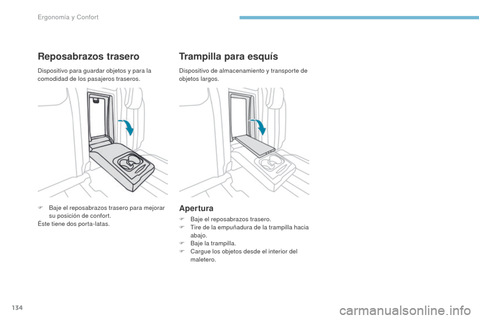 Peugeot 3008 Hybrid 4 2017 Manual del propietario (in Spanish) 134
3008-2_es_Chap03_ergonomie-et-confort_ed01-2016
Reposabrazos trasero
F Baje el reposabrazos trasero para mejorar su posición de confort.
Éste tiene dos porta-latas.
Trampilla para esquís
Apertu Peugeot 3008 Hybrid 4 2017 Manual del propietario (in Spanish) 134
3008-2_es_Chap03_ergonomie-et-confort_ed01-2016
Reposabrazos trasero
F Baje el reposabrazos trasero para mejorar su posición de confort.
Éste tiene dos porta-latas.
Trampilla para esquís
Apertu