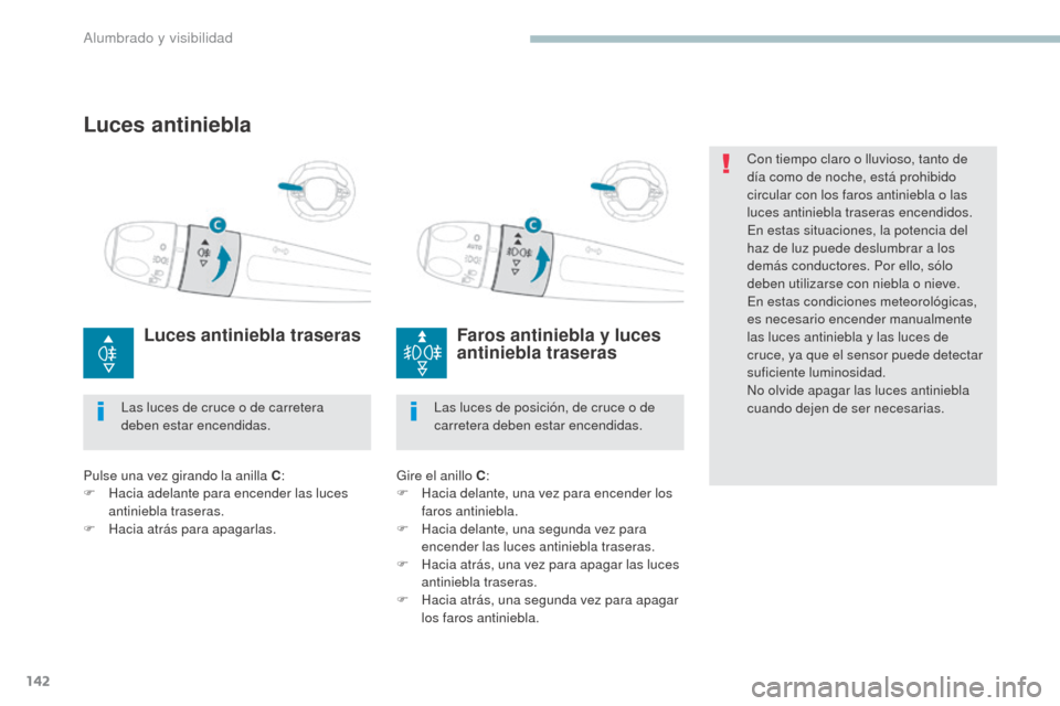 Peugeot 3008 Hybrid 4 2017 Manual del propietario (in Spanish) 142
3008-2_es_Chap04_eclairage-et-visibilite_ed01-2016
Con tiempo claro o lluvioso, tanto de
día como de noche, está prohibido
circular con los faros antiniebla o las
luces antiniebla traseras en Peugeot 3008 Hybrid 4 2017 Manual del propietario (in Spanish) 142
3008-2_es_Chap04_eclairage-et-visibilite_ed01-2016
Con tiempo claro o lluvioso, tanto de
día como de noche, está prohibido
circular con los faros antiniebla o las
luces antiniebla traseras en