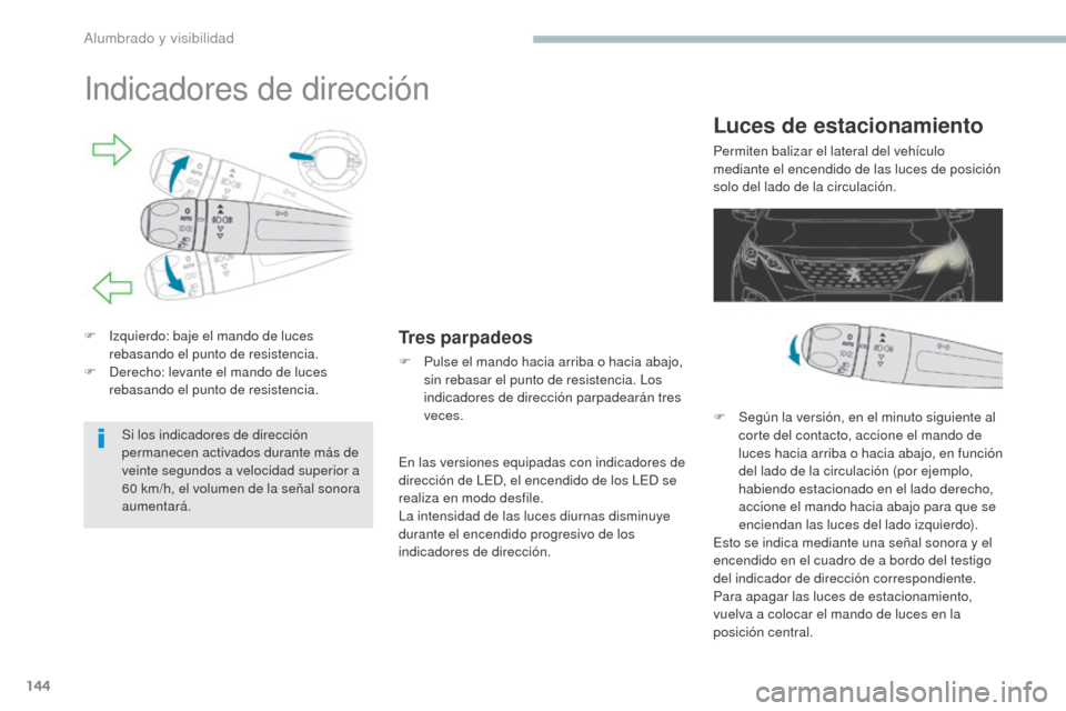 Peugeot 3008 Hybrid 4 2017 Manual del propietario (in Spanish) 144
3008-2_es_Chap04_eclairage-et-visibilite_ed01-2016
Indicadores de dirección
F Izquierdo: baje el mando de luces rebasando el punto de resistencia.
F
D
erecho: levante el mando de luces
rebasa Peugeot 3008 Hybrid 4 2017 Manual del propietario (in Spanish) 144
3008-2_es_Chap04_eclairage-et-visibilite_ed01-2016
Indicadores de dirección
F Izquierdo: baje el mando de luces rebasando el punto de resistencia.
F
D
erecho: levante el mando de luces
rebasa