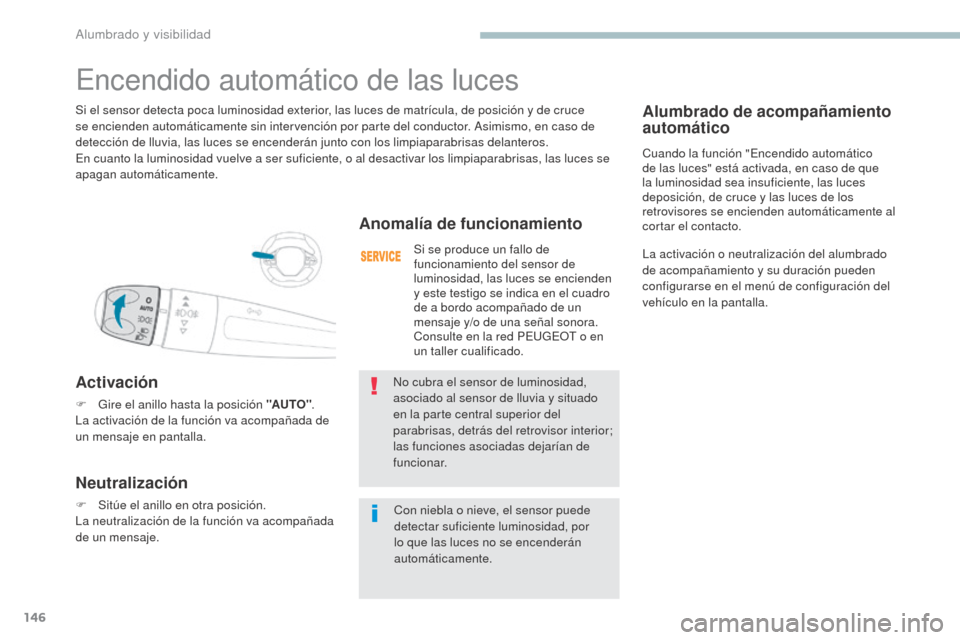 Peugeot 3008 Hybrid 4 2017 Manual del propietario (in Spanish) 146
3008-2_es_Chap04_eclairage-et-visibilite_ed01-2016
Alumbrado de acompañamiento
automático
Cuando la función "Encendido automático
de las luces" está activada, en caso de que
la luminosidad Peugeot 3008 Hybrid 4 2017 Manual del propietario (in Spanish) 146
3008-2_es_Chap04_eclairage-et-visibilite_ed01-2016
Alumbrado de acompañamiento
automático
Cuando la función "Encendido automático
de las luces" está activada, en caso de que
la luminosidad
