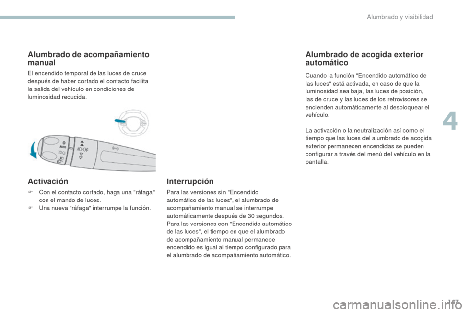 Peugeot 3008 Hybrid 4 2017 Manual del propietario (in Spanish) 147
3008-2_es_Chap04_eclairage-et-visibilite_ed01-2016
Alumbrado de acompañamiento
manual
El encendido temporal de las luces de cruce
después de haber cortado el contacto facilita
la salida del v Peugeot 3008 Hybrid 4 2017 Manual del propietario (in Spanish) 147
3008-2_es_Chap04_eclairage-et-visibilite_ed01-2016
Alumbrado de acompañamiento
manual
El encendido temporal de las luces de cruce
después de haber cortado el contacto facilita
la salida del v