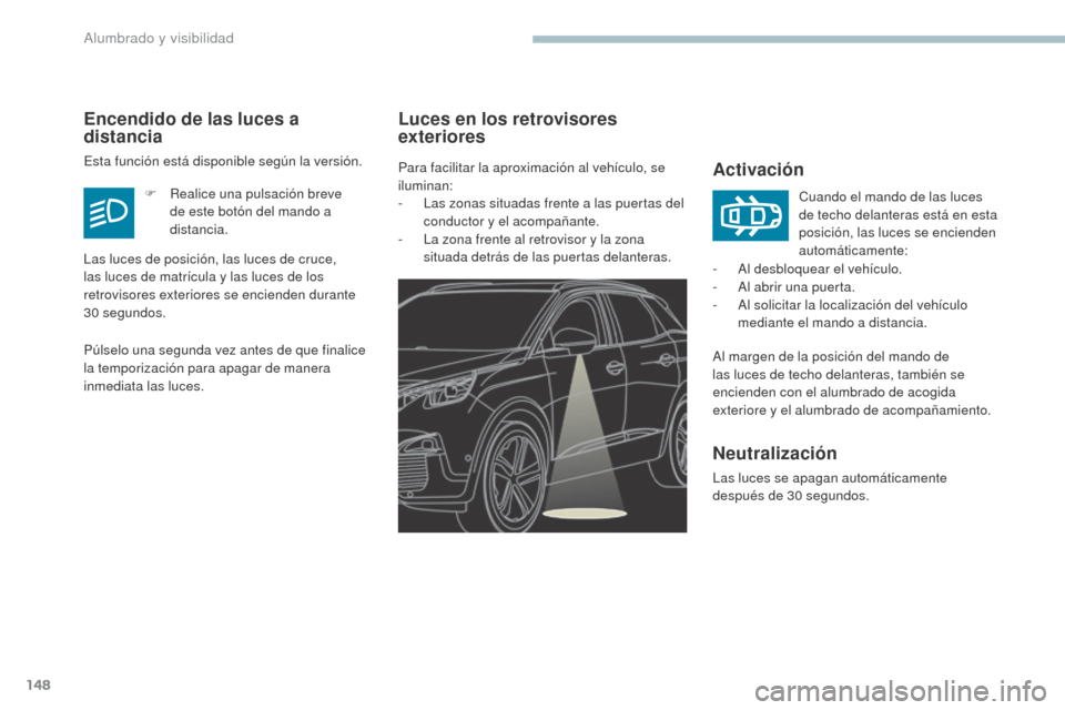 Peugeot 3008 Hybrid 4 2017 Manual del propietario (in Spanish) 148
3008-2_es_Chap04_eclairage-et-visibilite_ed01-2016
Luces en los retrovisores
exterioresActivación
Al margen de la posición del mando de
las luces de techo delanteras, también se
encienden co Peugeot 3008 Hybrid 4 2017 Manual del propietario (in Spanish) 148
3008-2_es_Chap04_eclairage-et-visibilite_ed01-2016
Luces en los retrovisores
exterioresActivación
Al margen de la posición del mando de
las luces de techo delanteras, también se
encienden co
