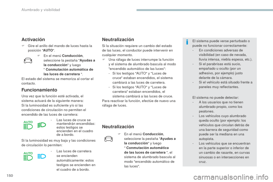 Peugeot 3008 Hybrid 4 2017 Manual del propietario (in Spanish) 150
3008-2_es_Chap04_eclairage-et-visibilite_ed01-2016
Activación
F Gire el anillo del mando de luces hasta la posición " AUTO".
Funcionamiento
Una vez que la función esté activada, el
sistema ac Peugeot 3008 Hybrid 4 2017 Manual del propietario (in Spanish) 150
3008-2_es_Chap04_eclairage-et-visibilite_ed01-2016
Activación
F Gire el anillo del mando de luces hasta la posición " AUTO".
Funcionamiento
Una vez que la función esté activada, el
sistema ac