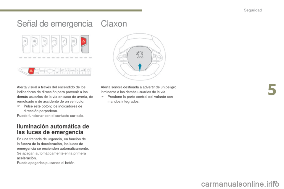Peugeot 3008 Hybrid 4 2017 Manual del propietario (in Spanish) 157
3008-2_es_Chap05_securite_ed01-2016
Señal de emergencia
Alerta visual a través del encendido de los
indicadores de dirección para prevenir a los
demás usuarios de la vía en caso de avería, Peugeot 3008 Hybrid 4 2017 Manual del propietario (in Spanish) 157
3008-2_es_Chap05_securite_ed01-2016
Señal de emergencia
Alerta visual a través del encendido de los
indicadores de dirección para prevenir a los
demás usuarios de la vía en caso de avería,