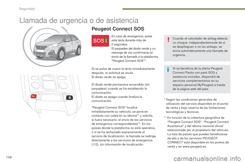 Peugeot 3008 Hybrid 4 2017 Manual del propietario (in Spanish) 158
3008-2_es_Chap05_securite_ed01-2016
Llamada de urgencia o de asistencia
Cuando el calculador de airbag detecta
un choque, independientemente de si
se desplieguen o no los airbags, se
envía aut Peugeot 3008 Hybrid 4 2017 Manual del propietario (in Spanish) 158
3008-2_es_Chap05_securite_ed01-2016
Llamada de urgencia o de asistencia
Cuando el calculador de airbag detecta
un choque, independientemente de si
se desplieguen o no los airbags, se
envía aut
