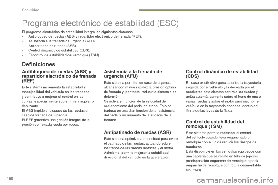 Peugeot 3008 Hybrid 4 2017 Manual del propietario (in Spanish) 160
3008-2_es_Chap05_securite_ed01-2016
Programa electrónico de estabilidad (ESC)
Definiciones
Antibloqueo de ruedas (ABS) y
repartidor electrónico de frenada
(REF)
Este sistema incrementa la esta Peugeot 3008 Hybrid 4 2017 Manual del propietario (in Spanish) 160
3008-2_es_Chap05_securite_ed01-2016
Programa electrónico de estabilidad (ESC)
Definiciones
Antibloqueo de ruedas (ABS) y
repartidor electrónico de frenada
(REF)
Este sistema incrementa la esta