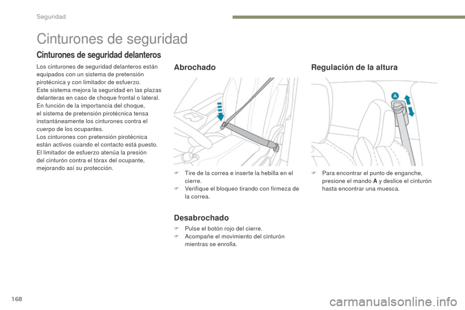 Peugeot 3008 Hybrid 4 2017 Manual del propietario (in Spanish) 168
3008-2_es_Chap05_securite_ed01-2016
F Para encontrar el punto de enganche, presione el mando A y deslice el cinturón
hasta encontrar una muesca.
Regulación de la altura
Cinturones de seguridad
Peugeot 3008 Hybrid 4 2017 Manual del propietario (in Spanish) 168
3008-2_es_Chap05_securite_ed01-2016
F Para encontrar el punto de enganche, presione el mando A y deslice el cinturón
hasta encontrar una muesca.
Regulación de la altura
Cinturones de seguridad
