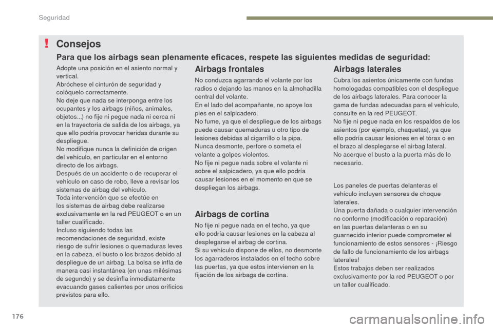 Peugeot 3008 Hybrid 4 2017 Manual del propietario (in Spanish) 176
3008-2_es_Chap05_securite_ed01-2016
Consejos
Airbags frontales
No conduzca agarrando el volante por los
radios o dejando las manos en la almohadilla
central del volante.
En el lado del acompaña Peugeot 3008 Hybrid 4 2017 Manual del propietario (in Spanish) 176
3008-2_es_Chap05_securite_ed01-2016
Consejos
Airbags frontales
No conduzca agarrando el volante por los
radios o dejando las manos en la almohadilla
central del volante.
En el lado del acompaña
